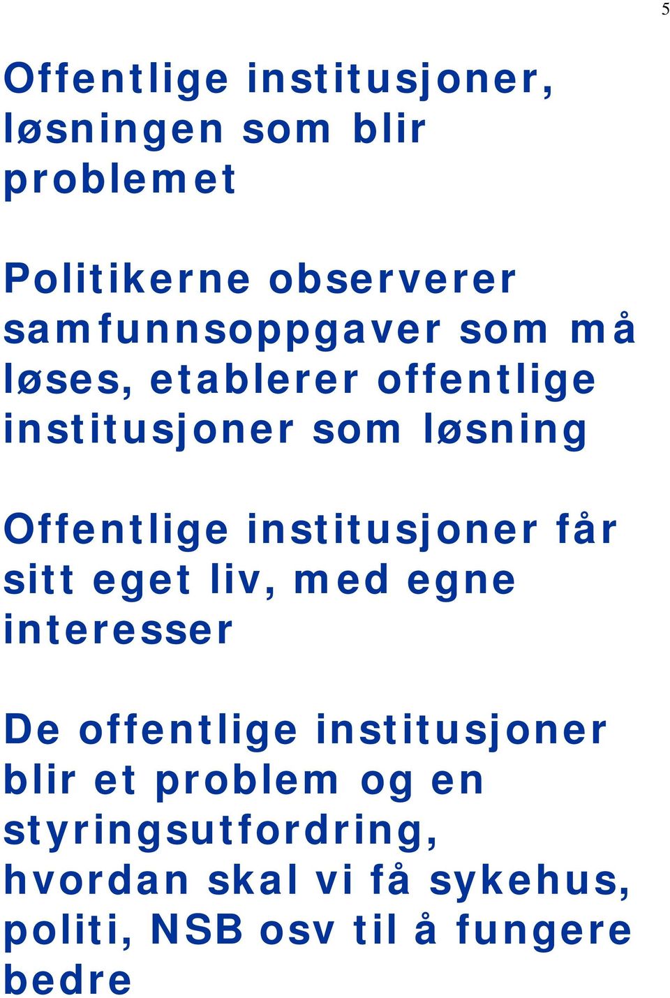 institusjoner får sitt eget liv, med egne interesser De offentlige institusjoner blir et