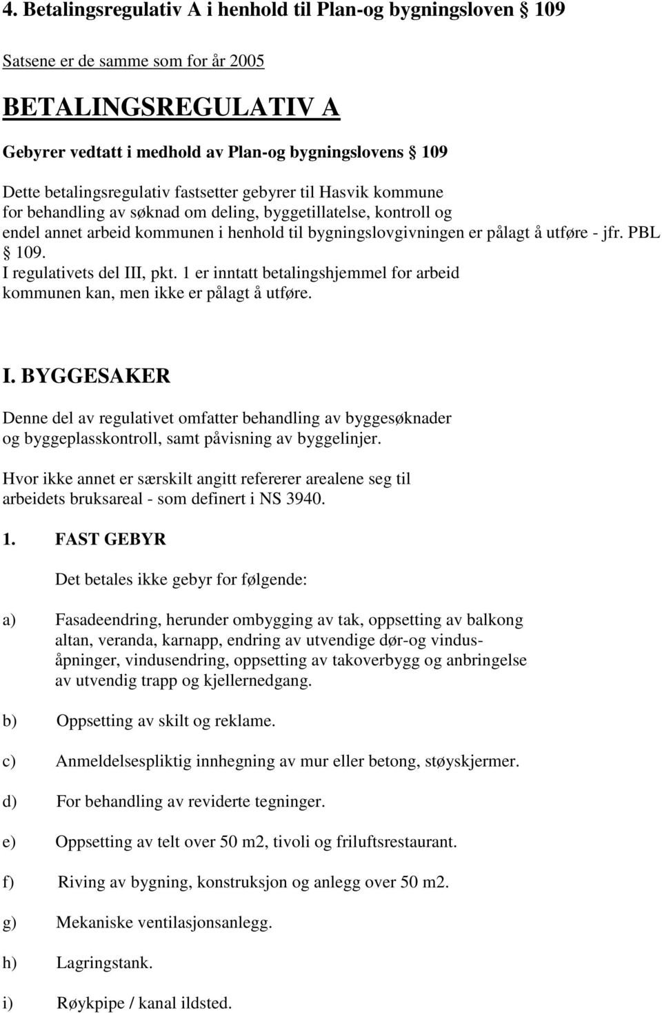 utføre - jfr. PBL 109. I regulativets del III, pkt. 1 er inntatt betalingshjemmel for arbeid kommunen kan, men ikke er pålagt å utføre. I. BYGGESAKER Denne del av regulativet omfatter behandling av byggesøknader og byggeplasskontroll, samt påvisning av byggelinjer.