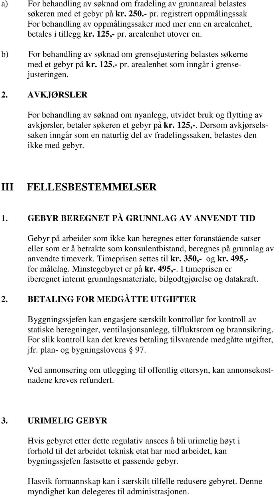 b) For behandling av søknad om grensejustering belastes søkerne med et gebyr på kr. 125,- pr. arealenhet som inngår i grensejusteringen. 2.