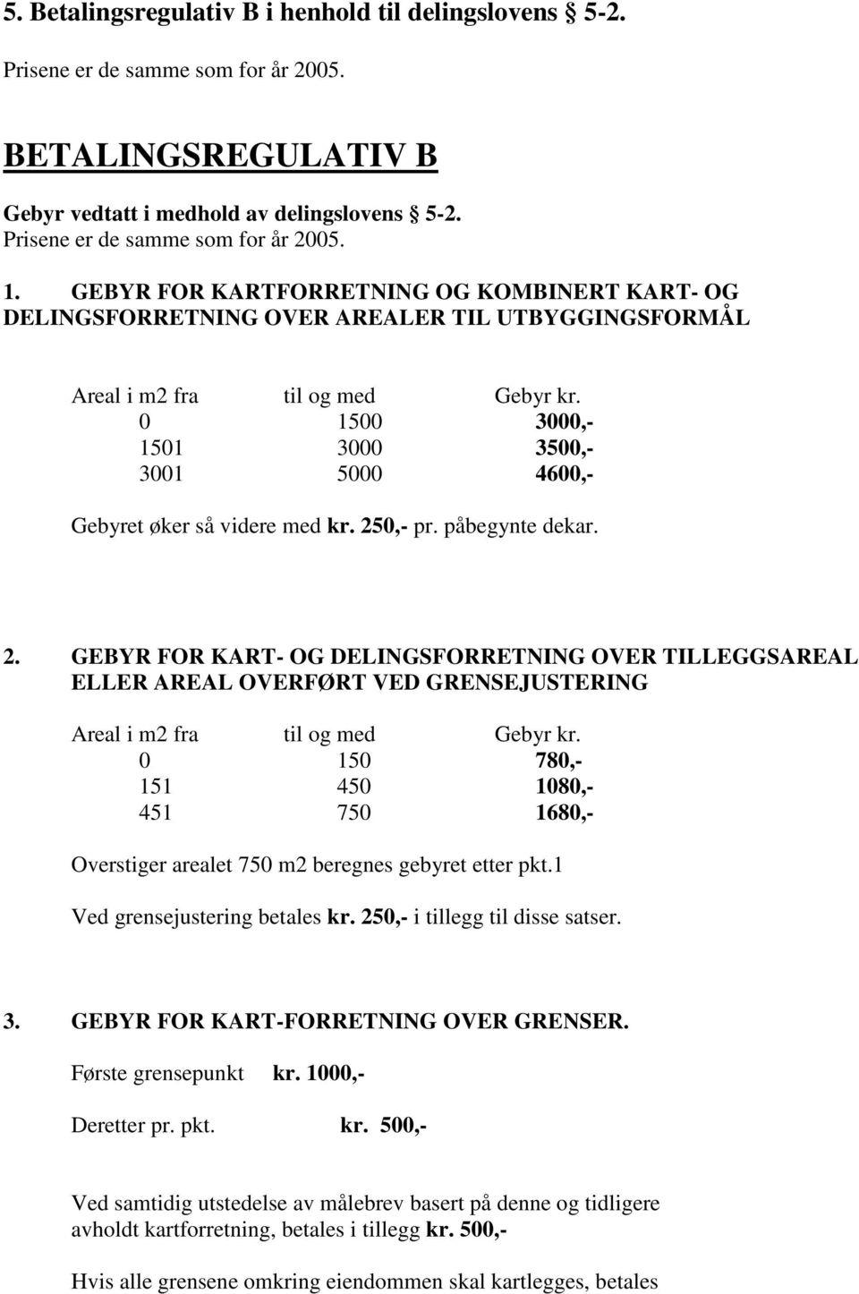0 1500 3000,- 1501 3000 3500,- 3001 5000 4600,- Gebyret øker så videre med kr. 25
