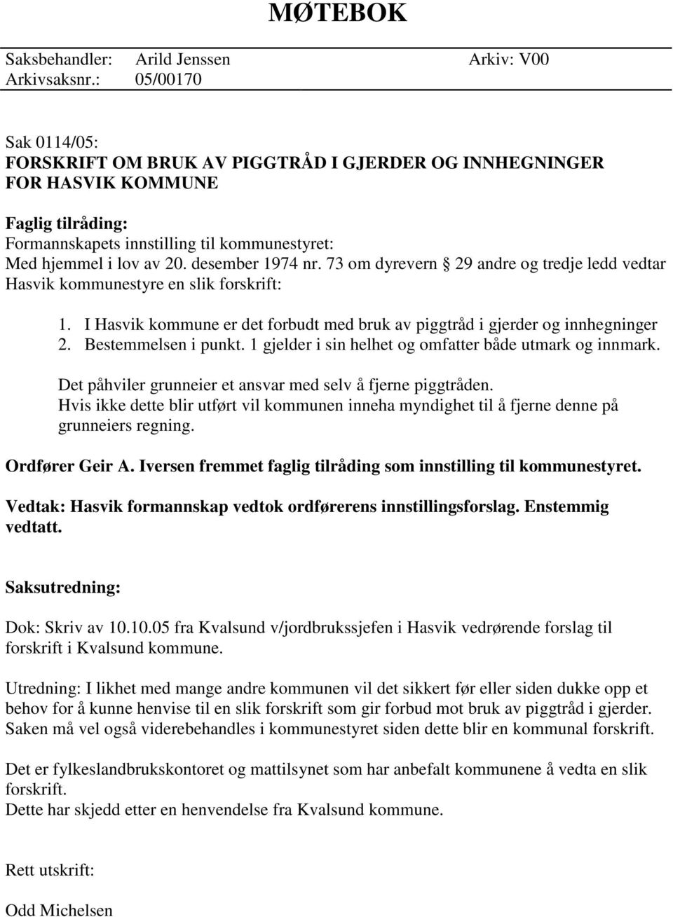 desember 1974 nr. 73 om dyrevern 29 andre og tredje ledd vedtar Hasvik kommunestyre en slik forskrift: 1. I Hasvik kommune er det forbudt med bruk av piggtråd i gjerder og innhegninger 2.