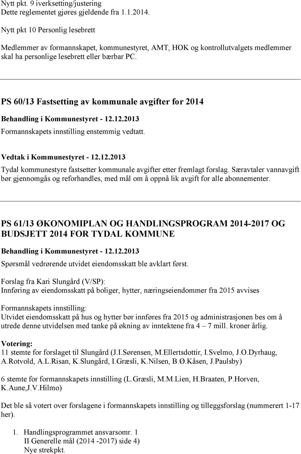 PS 60/13 Fastsetting av kommunale avgifter for 2014 Behandling i Kommunestyret - 12.12.2013 Formannskapets innstilling enstemmig vedtatt. Vedtak i Kommunestyret - 12.12.2013 Tydal kommunestyre fastsetter kommunale avgifter etter fremlagt forslag.