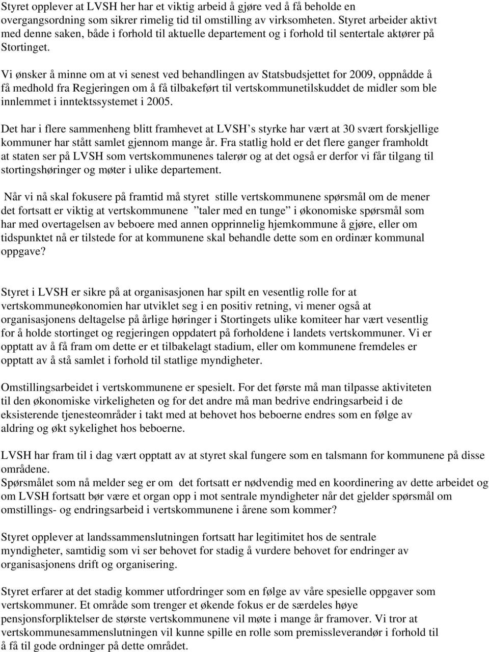 Vi ønsker å minne om at vi senest ved behandlingen av Statsbudsjettet for 2009, oppnådde å få medhold fra Regjeringen om å få tilbakeført til vertskommunetilskuddet de midler som ble innlemmet i