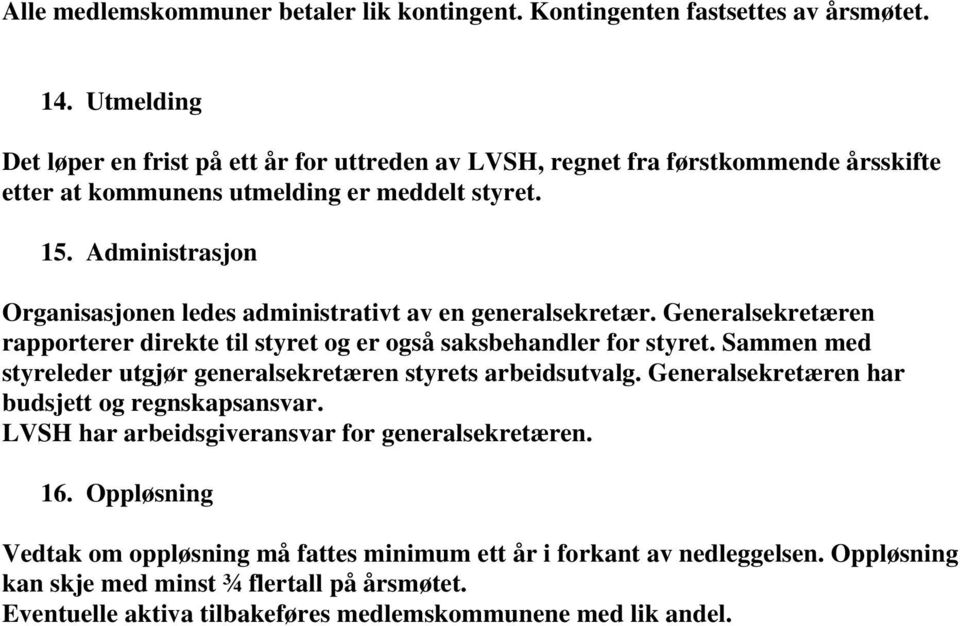 Administrasjon Organisasjonen ledes administrativt av en generalsekretær. Generalsekretæren rapporterer direkte til styret og er også saksbehandler for styret.