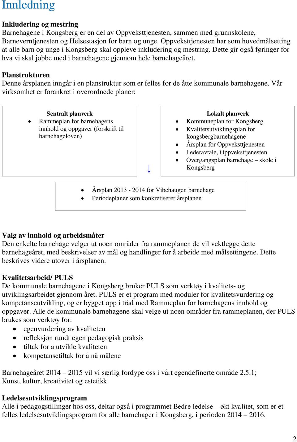 Dette gir også føringer for hva vi skal jobbe med i barnehagene gjennom hele barnehageåret. Planstrukturen Denne årsplanen inngår i en planstruktur som er felles for de åtte kommunale barnehagene.