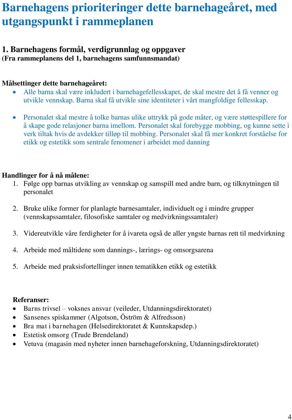 mestre det å få venner og utvikle vennskap. Barna skal få utvikle sine identiteter i vårt mangfoldige fellesskap.