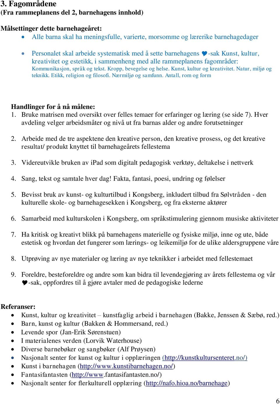 Kunst, kultur og kreativitet. Natur, miljø og teknikk. Etikk, religion og filosofi. Nærmiljø og samfunn. Antall, rom og form Handlinger for å nå målene: 1.