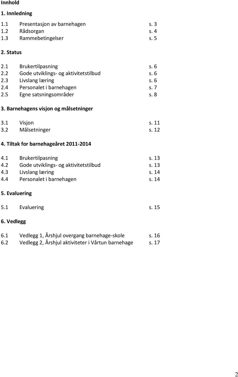 Barnehagens visjon og målsetninger 3.1 Visjon s. 11 3.2 Målsetninger s. 12 4. Tiltak for barnehageåret 2011-2014 4.1 Brukertilpasning s. 13 4.