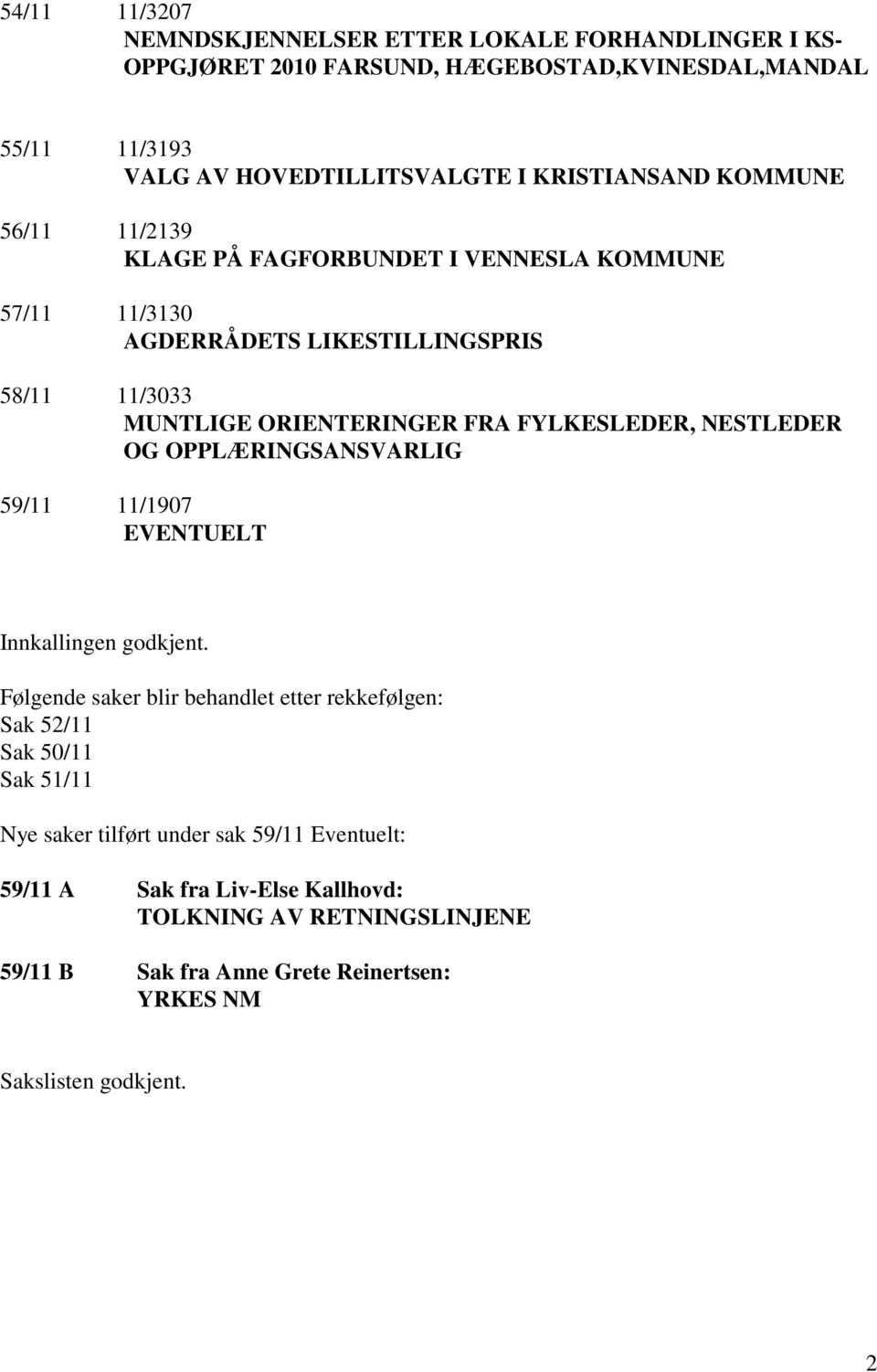 FYLKESLEDER, NESTLEDER OG OPPLÆRINGSANSVARLIG 59/11 11/1907 EVENTUELT Innkallingen godkjent.