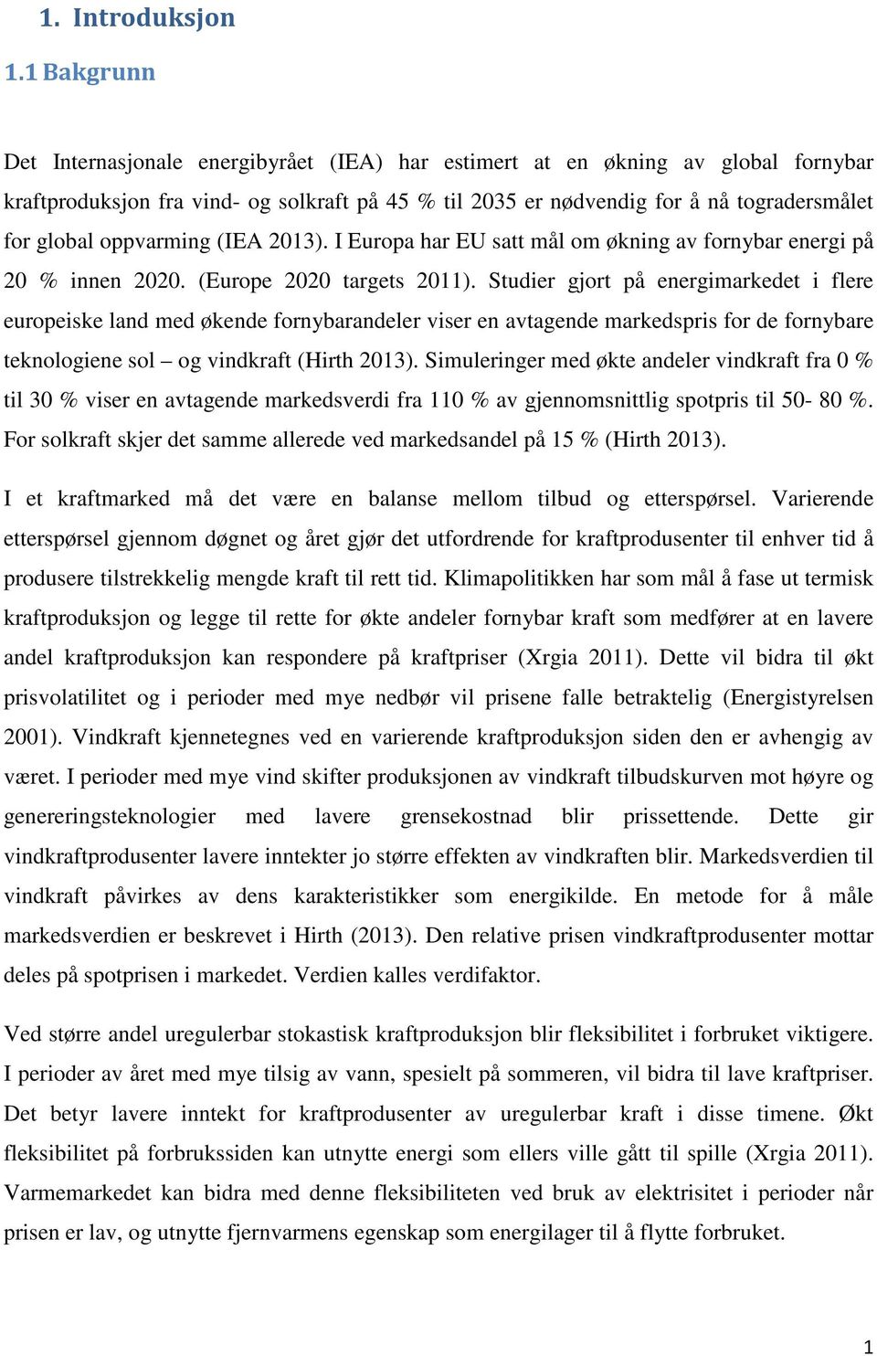 oppvarming (IEA 2013). I Europa har EU satt mål om økning av fornybar energi på 20 % innen 2020. (Europe 2020 targets 2011).