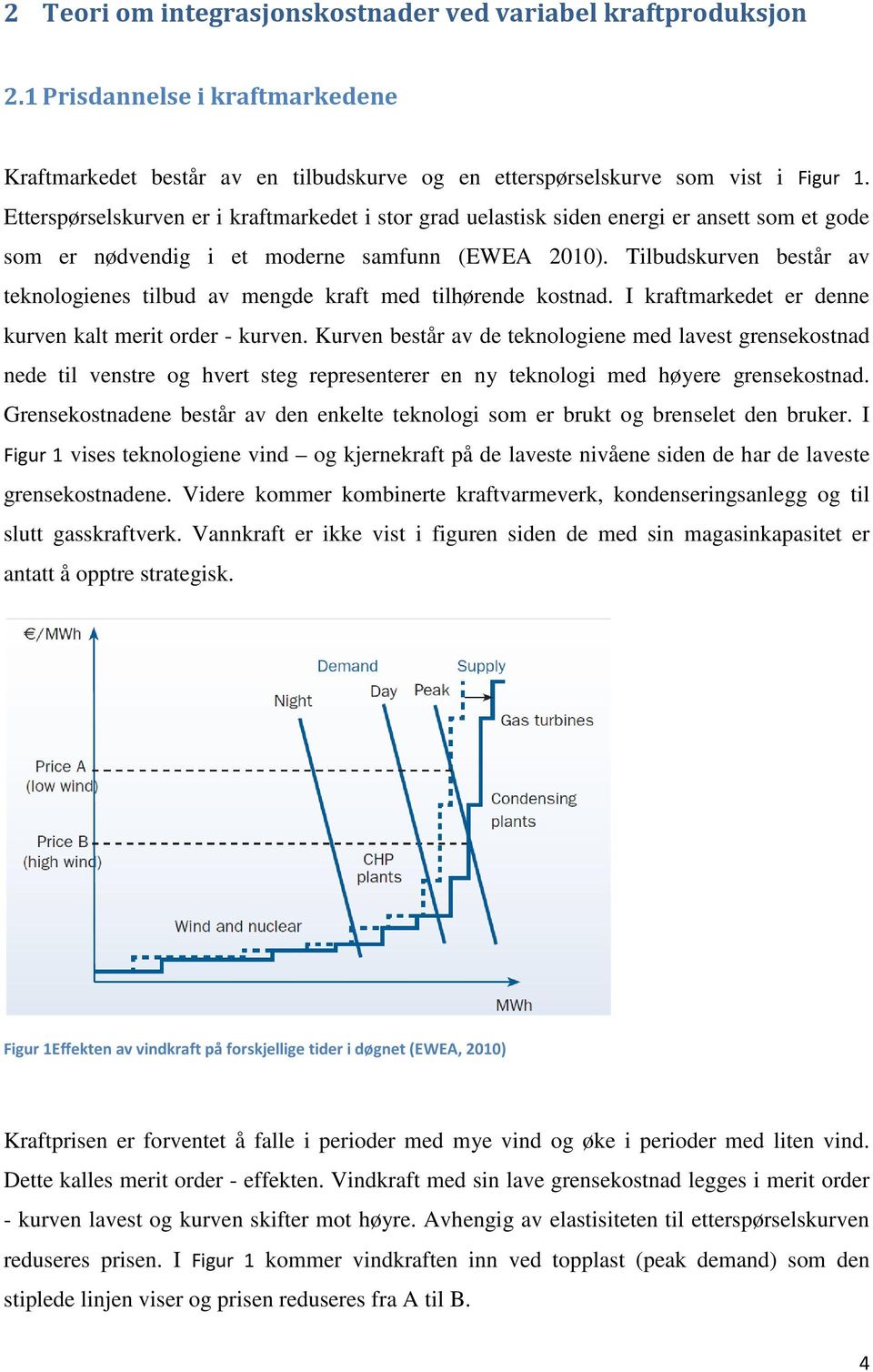 Tilbudskurven består av teknologienes tilbud av mengde kraft med tilhørende kostnad. I kraftmarkedet er denne kurven kalt merit order - kurven.