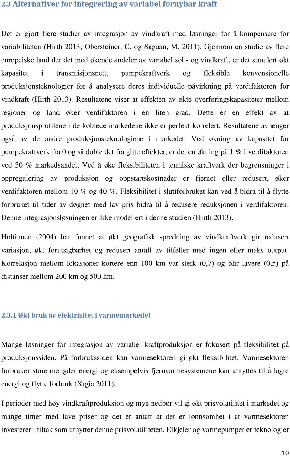 Gjennom en studie av flere europeiske land der det med økende andeler av variabel sol - og vindkraft, er det simulert økt kapasitet i transmisjonsnett, pumpekraftverk og fleksible konvensjonelle