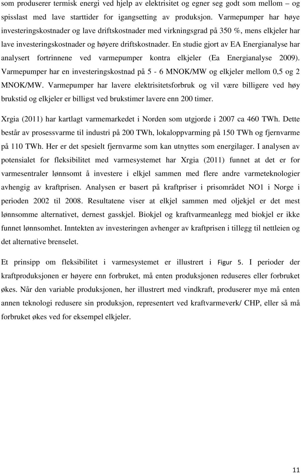 En studie gjort av EA Energianalyse har analysert fortrinnene ved varmepumper kontra elkjeler (Ea Energianalyse 2009).