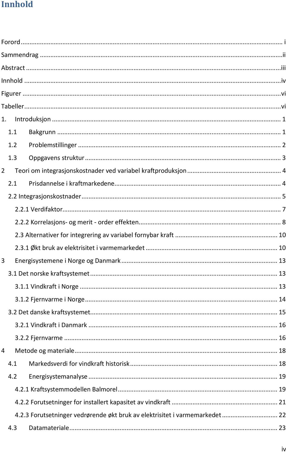 .. 8 2.3 Alternativer for integrering av variabel fornybar kraft... 10 2.3.1 Økt bruk av elektrisitet i varmemarkedet... 10 3 Energisystemene i Norge og Danmark... 13 3.1 Det norske kraftsystemet.