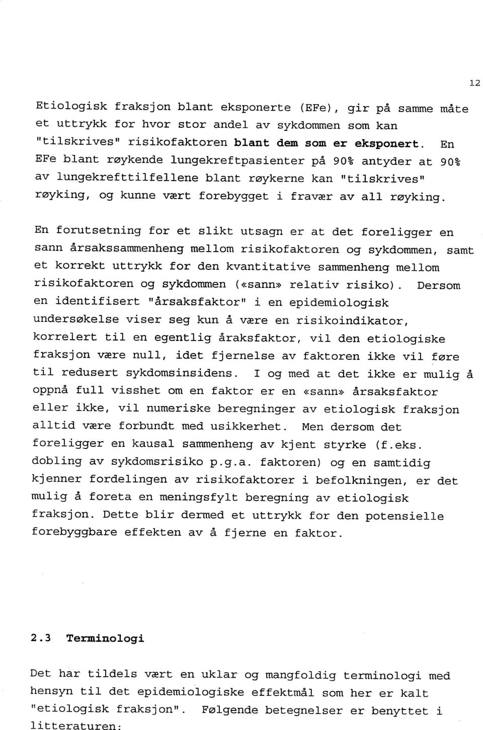 En forutsetning for et slikt utsagn er at det foreligger en sann årsakssammenheng mellom risikofaktoren og sykdommen, samt et korrekt uttrykk for den kvantitative sammenheng mellom risikofaktoren og