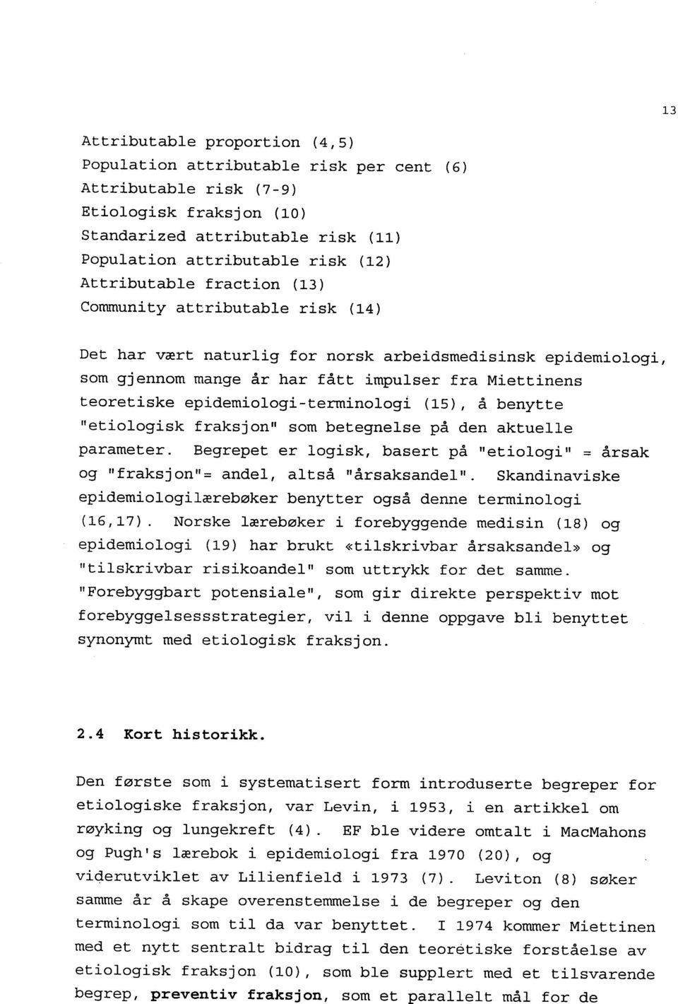 epidemiologi-terminologi (15), å benytte "etiologisk fraksjon" som betegnelse på den aktuelle parameter. Begrepet er logisk, basert på "etiologi" = årsak og "fraksjon"= andel, altså "årsaksandel".