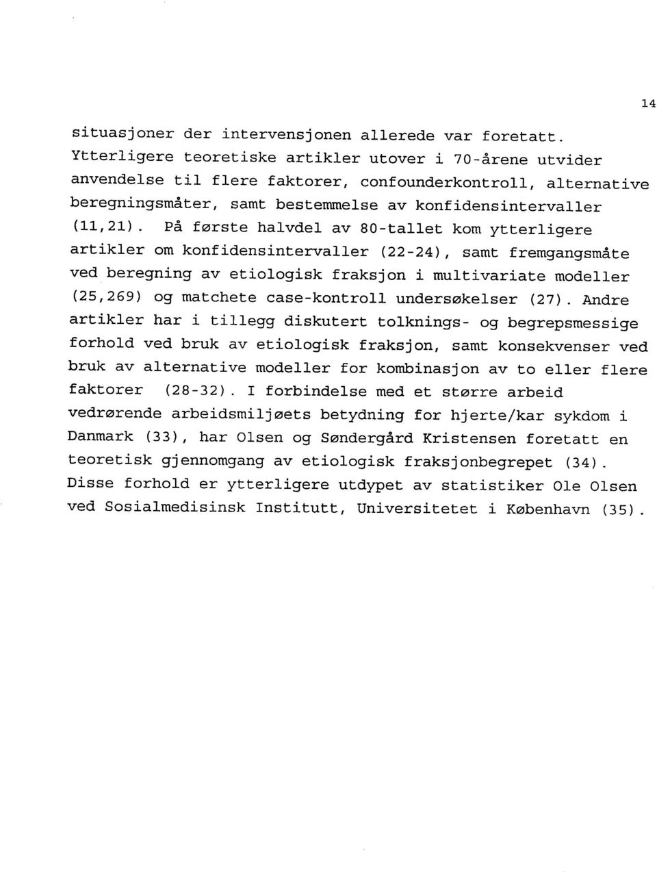 på første halvdel av 80-tallet kom ytterligere artikler om konfidensintervaller (22-24), samt fremgangsmåte ved beregning av etiologisk fraksjon i multivariate modeller (25,269) og matchete