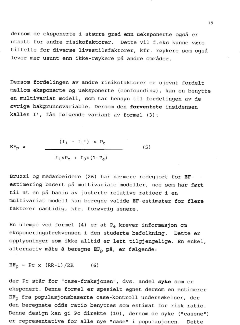 Dersom fordelingen av andre risikofaktorer er ujevnt fordelt mellom eksponerte og ueksponerte (confounding), kan en benytte en multivariat modell, som tar hensyn til fordelingen av de øvrige