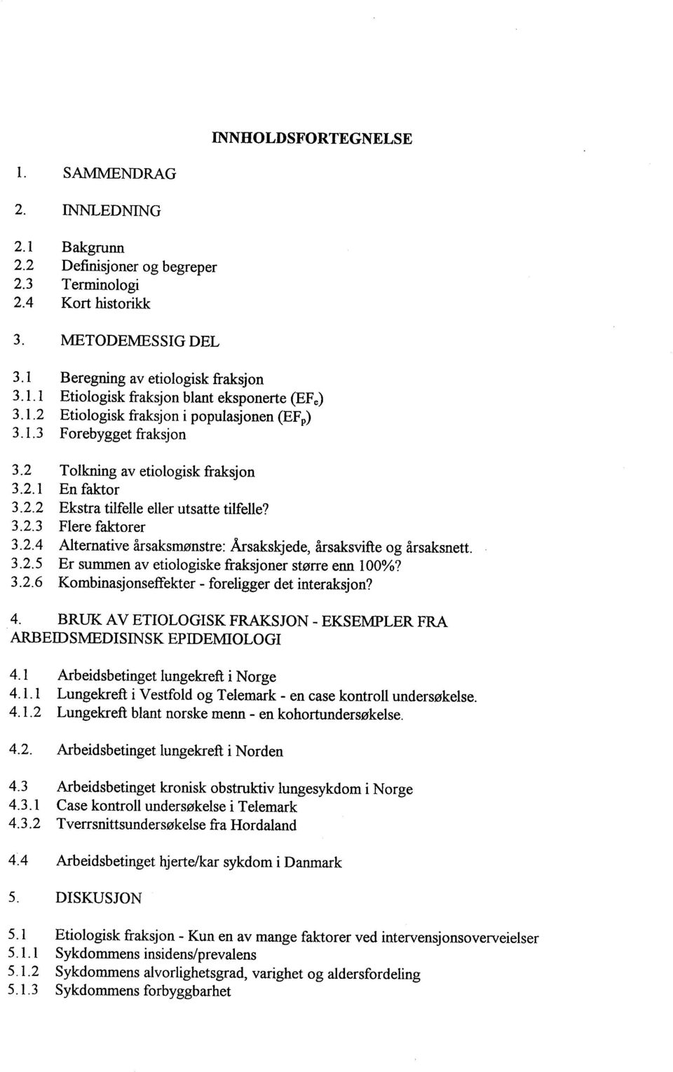 3.2.5 Er summen av etiologiske fraksjoner større enn 100%? 3.2.6 Kombinasjonseffekter - foreligger det interaksjon? 4. BRUK AV ETIOLOGISK FRASJON - EKSEMPLER FRA AREIDSMEDISINSK EPIDEMIOLOGI 4.