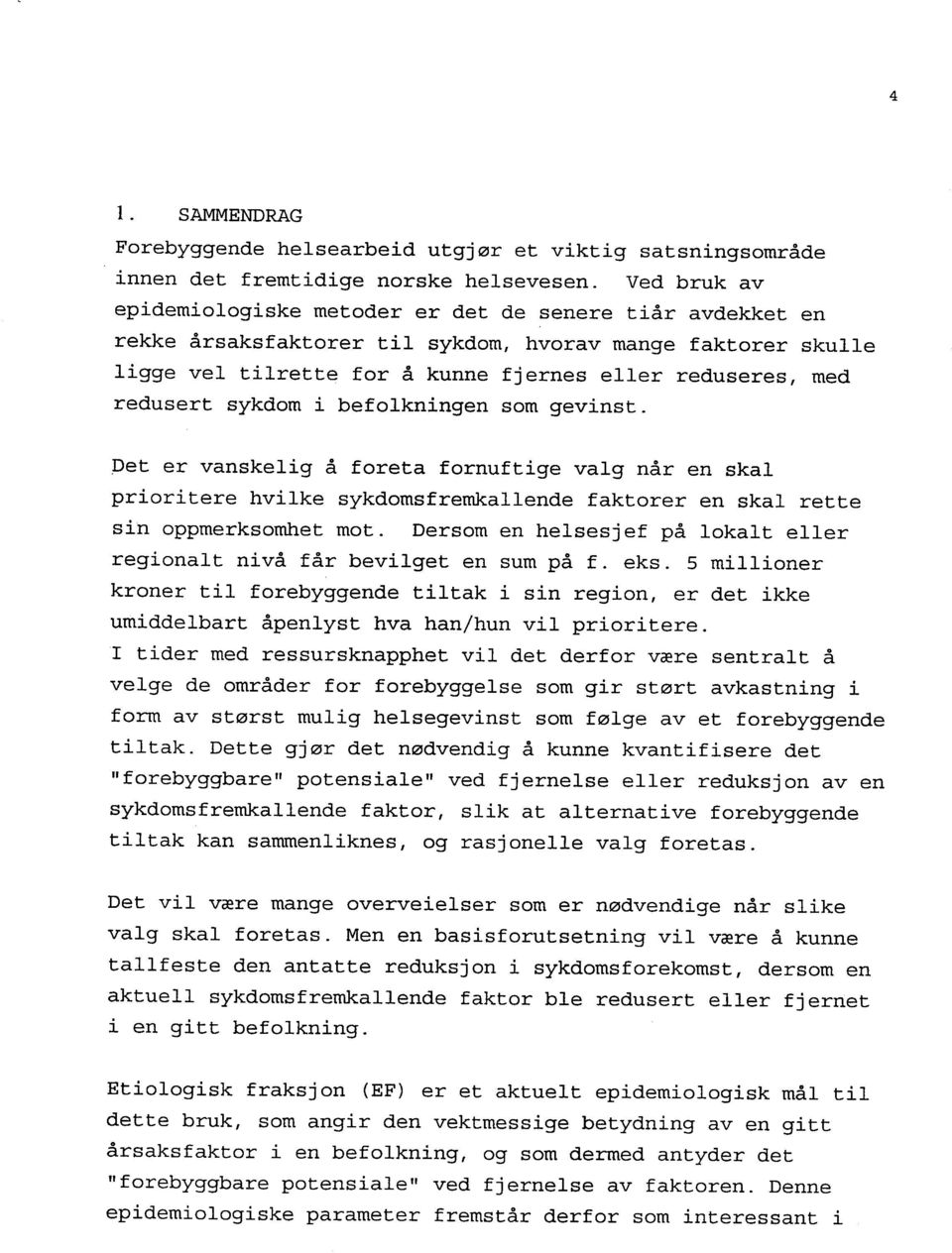 redusert sykdom i befolkningen som gevinst. Det er vanskelig å foreta fornuftige valg når en skal prioritere hvilke sykdomsfremkallende faktorer en skal rette sin oppmerksomhet mot.