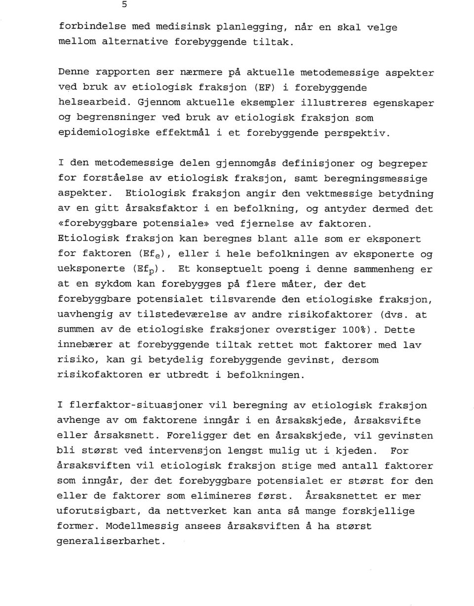 Gj ennom aktuelle eksempler illustreres egenskaper og begrensninger ved bruk av etiologisk fraksj on som epidemiologiske effektmål i et forebyggende perspektiv.