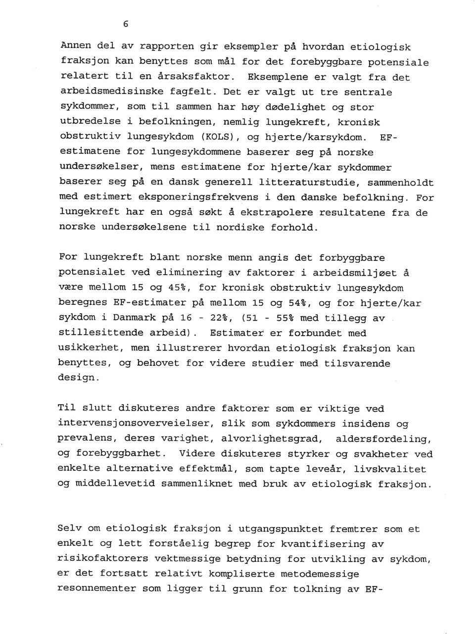 Det er valgt ut tre sentrale sykdommer, som til sammen har høy dødelighet og stor utbredelse i befolkningen, nemlig lungekreft, kronisk obstruktiv lungesykdom (KOLS), og hjerte/karsykdom.