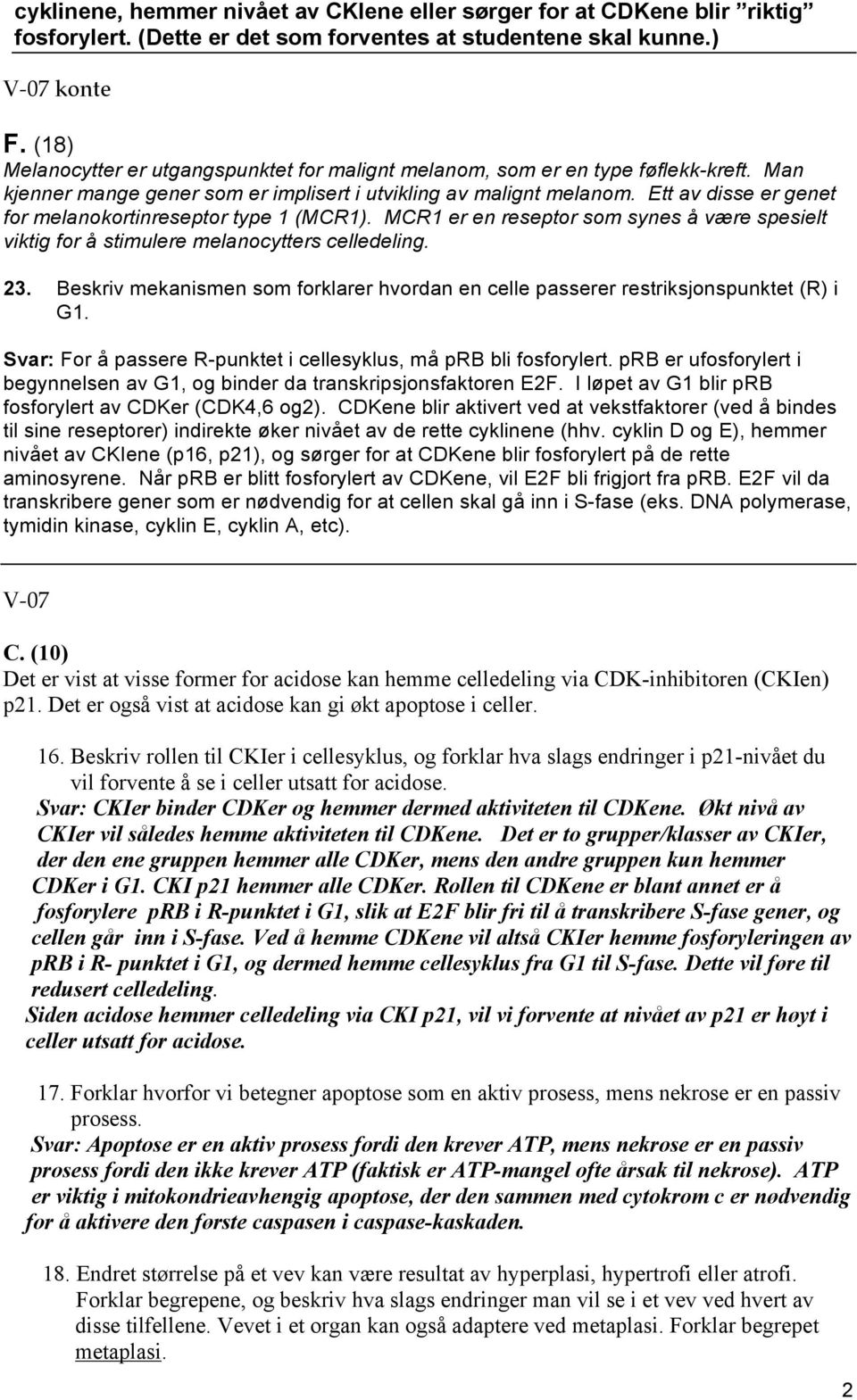 Ett av disse er genet for melanokortinreseptor type 1 (MCR1). MCR1 er en reseptor som synes å være spesielt viktig for å stimulere melanocytters celledeling. 23.