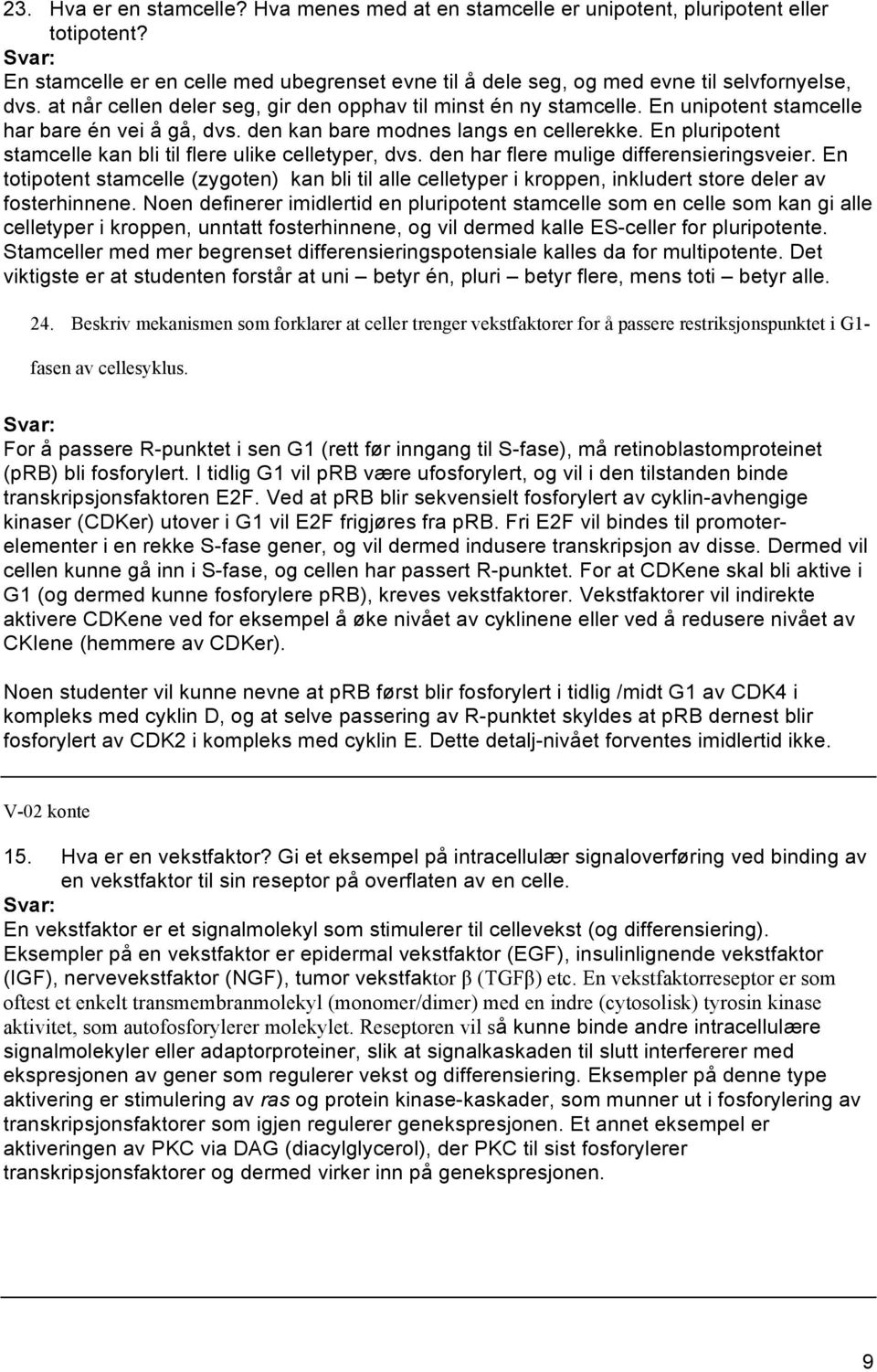 En pluripotent stamcelle kan bli til flere ulike celletyper, dvs. den har flere mulige differensieringsveier.