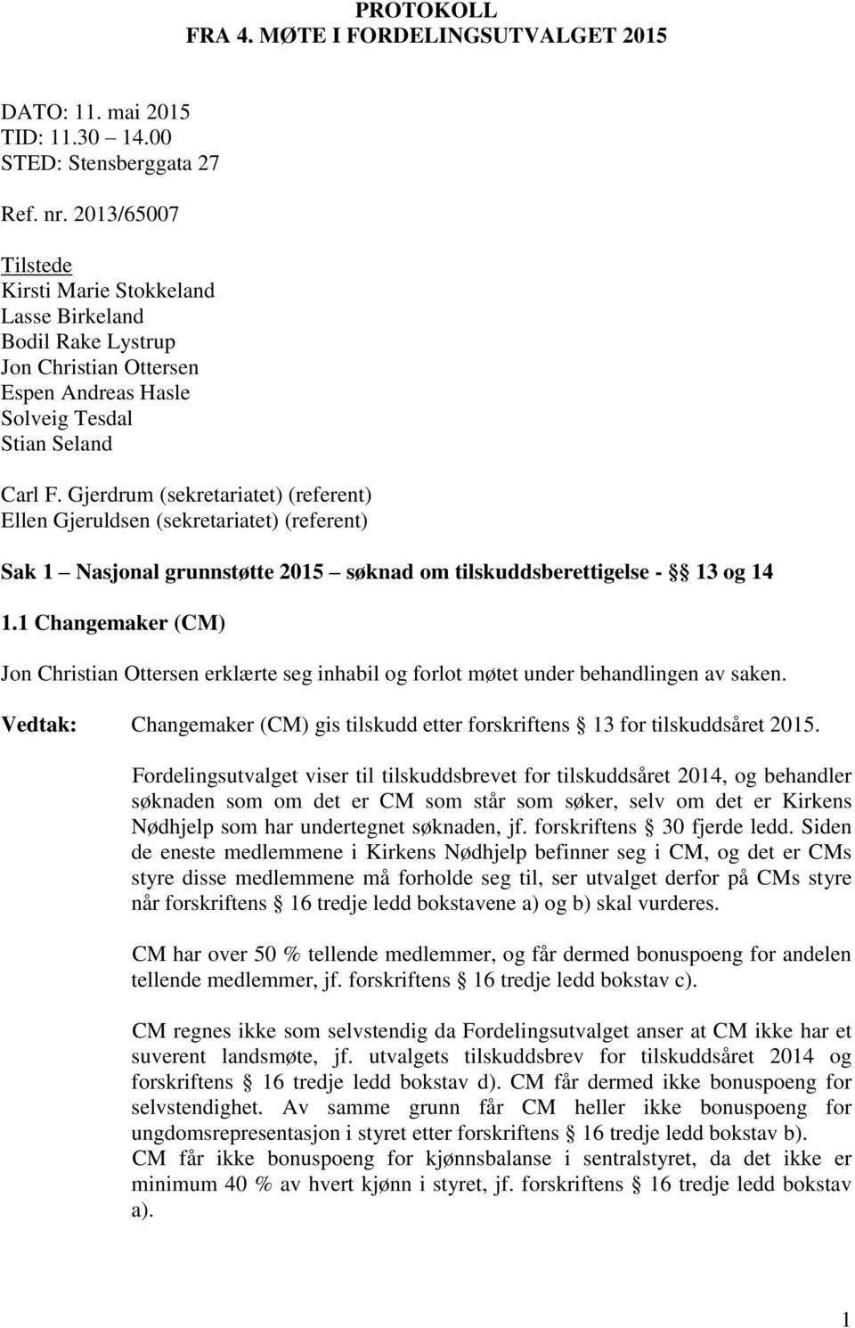Gjerdrum (sekretariatet) (referent) Ellen Gjeruldsen (sekretariatet) (referent) Sak 1 Nasjonal grunnstøtte 2015 søknad om tilskuddsberettigelse - 13 og 14 1.