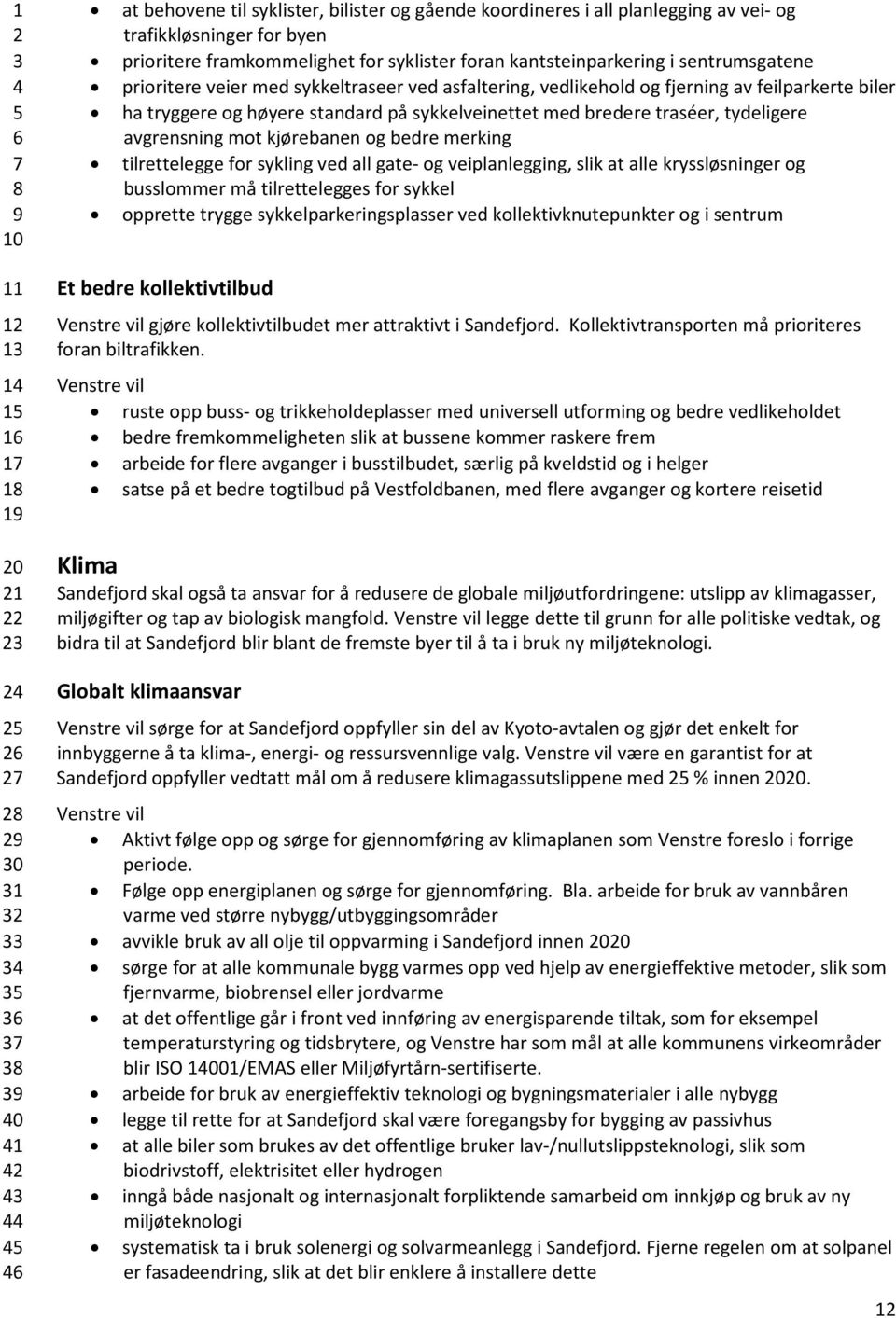 traséer, tydeligere avgrensning mot kjørebanen og bedre merking tilrettelegge for sykling ved all gate- og veiplanlegging, slik at alle kryssløsninger og busslommer må tilrettelegges for sykkel