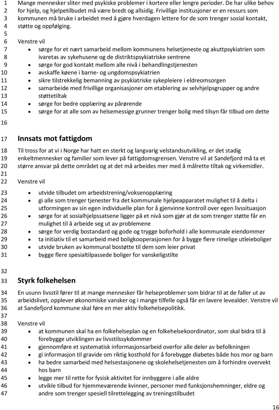 sørge for et nært samarbeid mellom kommunens helsetjeneste og akuttpsykiatrien som ivaretas av sykehusene og de distriktspsykiatriske sentrene sørge for god kontakt mellom alle nivå i