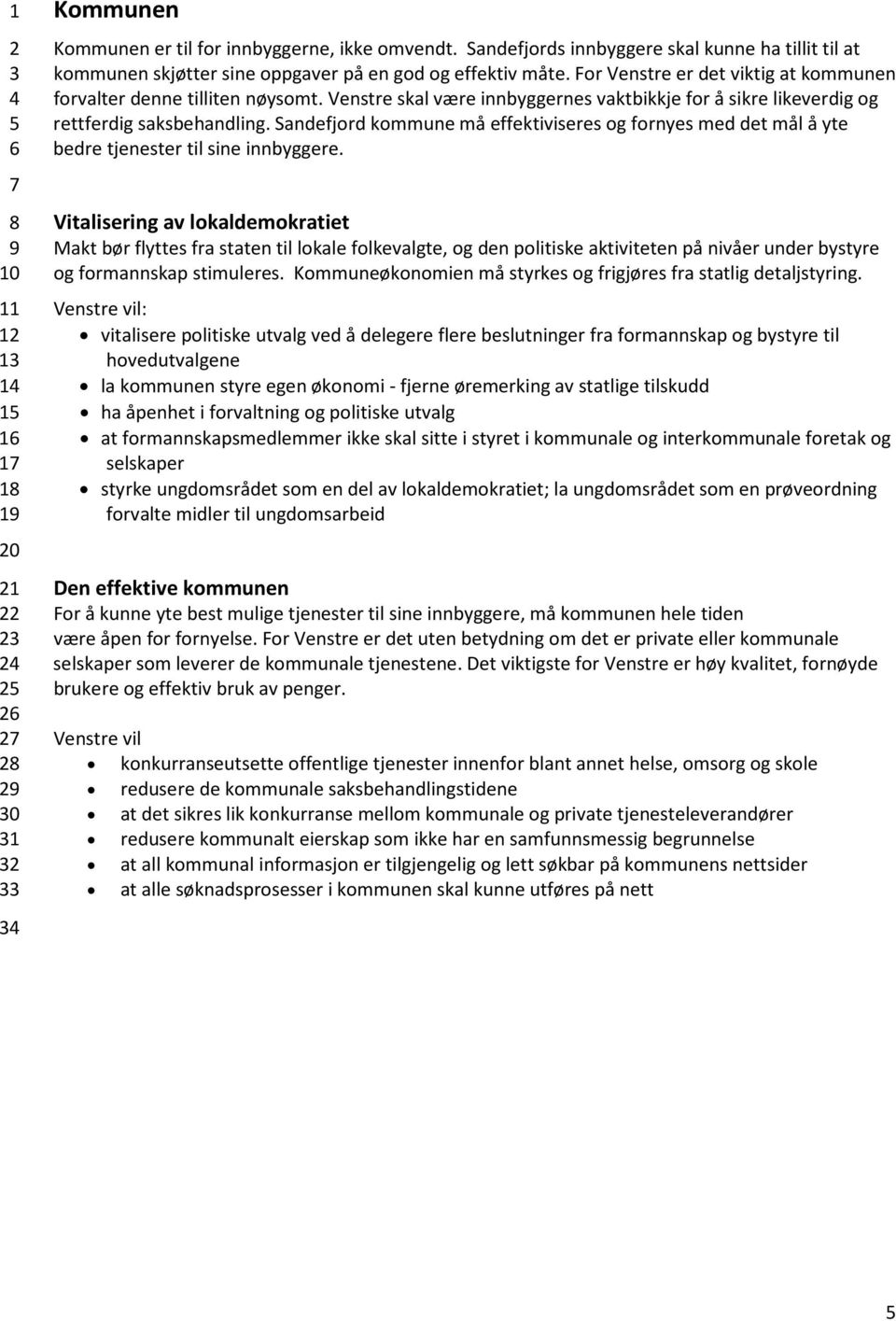 Sandefjord kommune må effektiviseres og fornyes med det mål å yte bedre tjenester til sine innbyggere.