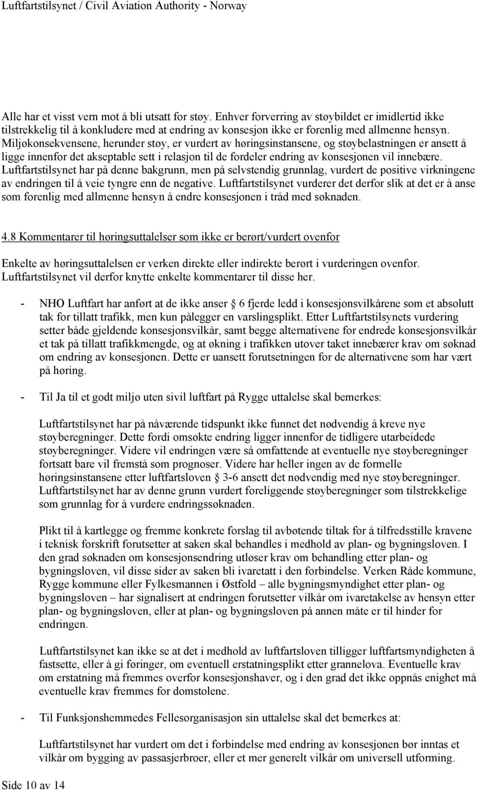 Luftfartstilsynet har på denne bakgrunn, men på selvstendig grunnlag, vurdert de positive virkningene av endringen til å veie tyngre enn de negative.