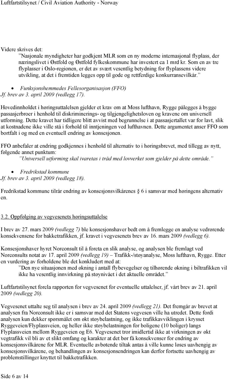 Funksjonshemmedes Fellesorganisasjon (FFO) Jf. brev av 3. april 2009 (vedlegg 17).