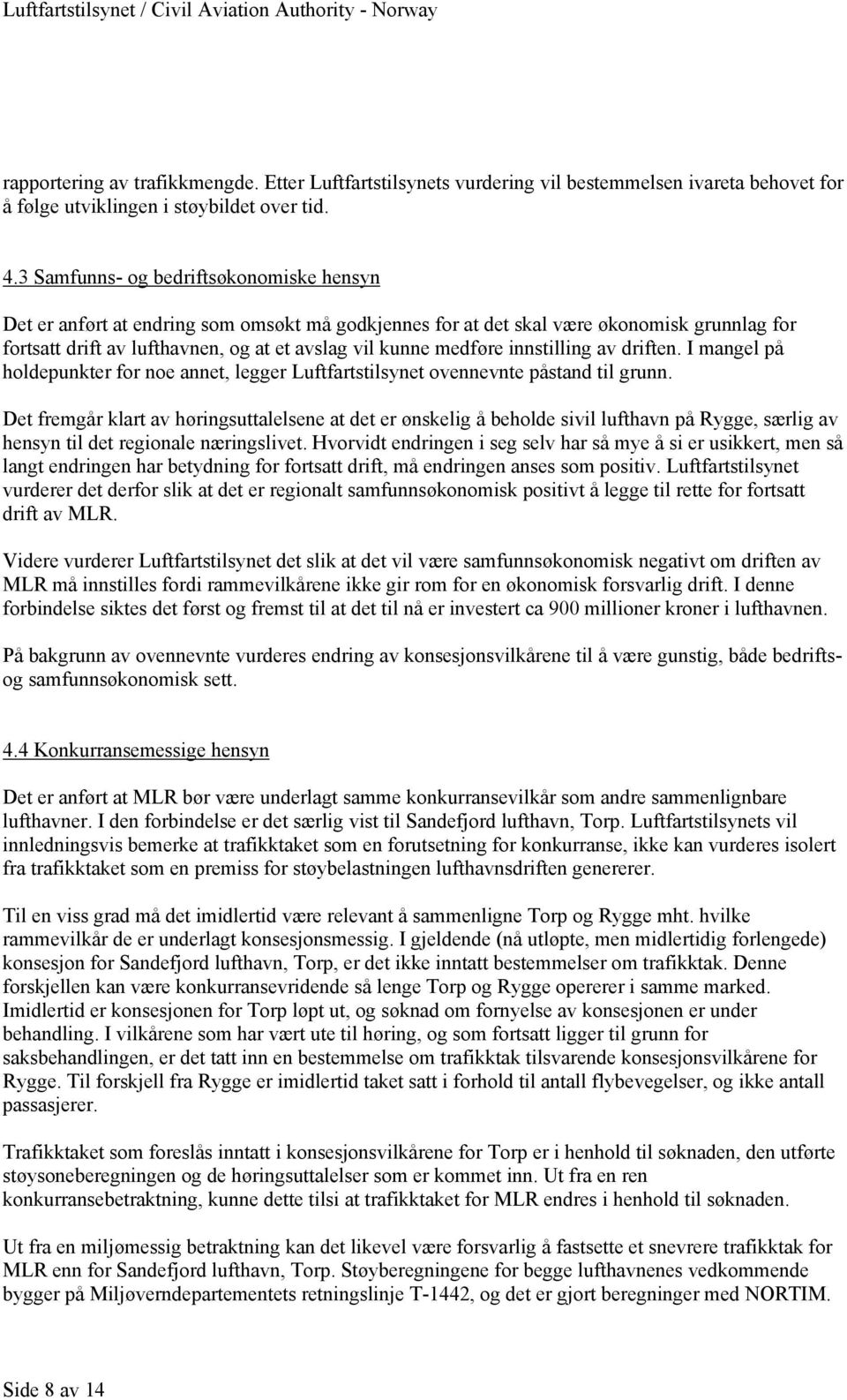 innstilling av driften. I mangel på holdepunkter for noe annet, legger Luftfartstilsynet ovennevnte påstand til grunn.