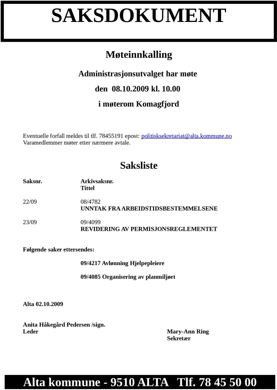 Tittel 22/09 08/4782 UNNTAK FRA ARBEIDSTIDSBESTEMMELSENE 23/09 09/4099 REVIDERING AV PERMISJONSREGLEMENTET Følgende saker ettersendes: 09/4217