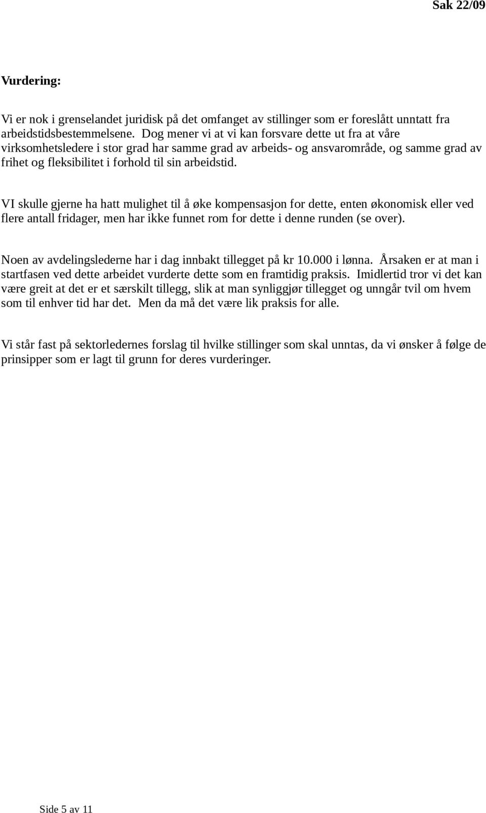 VI skulle gjerne ha hatt mulighet til å øke kompensasjon for dette, enten økonomisk eller ved flere antall fridager, men har ikke funnet rom for dette i denne runden (se over).