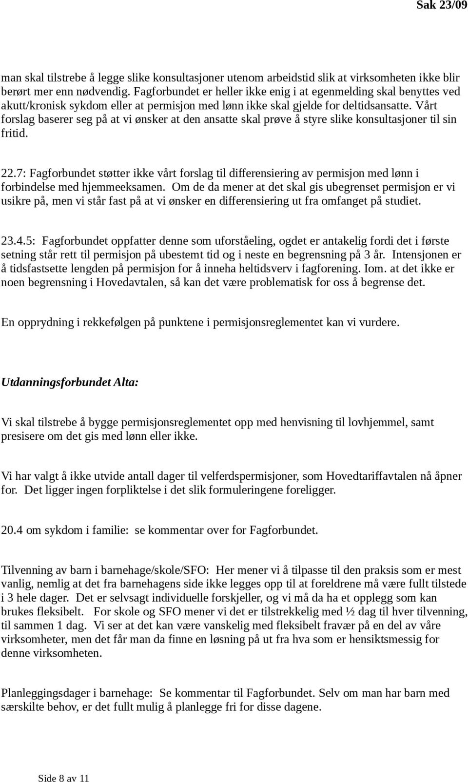 Vårt forslag baserer seg på at vi ønsker at den ansatte skal prøve å styre slike konsultasjoner til sin fritid. 22.