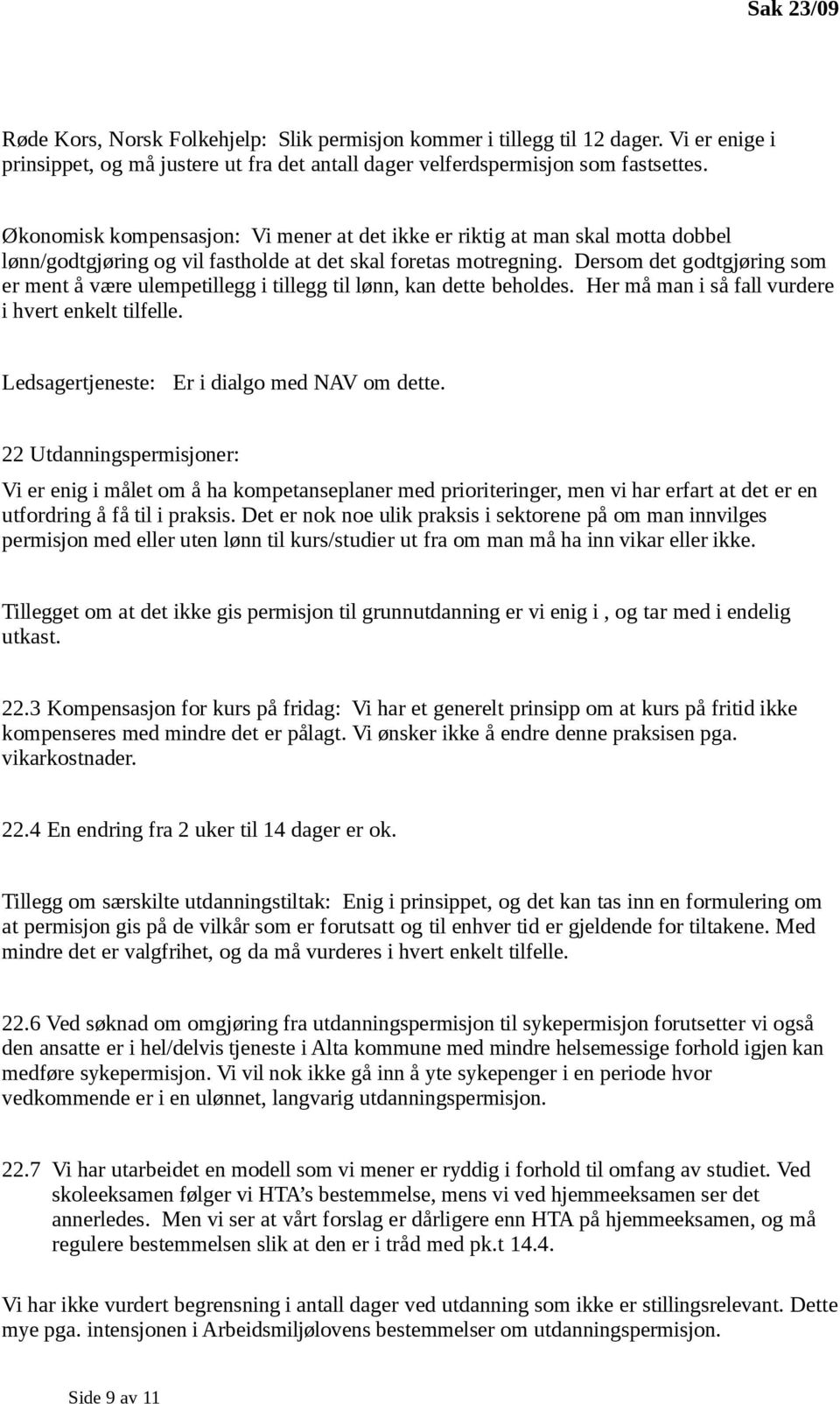 Dersom det godtgjøring som er ment å være ulempetillegg i tillegg til lønn, kan dette beholdes. Her må man i så fall vurdere i hvert enkelt tilfelle. Ledsagertjeneste: Er i dialgo med NAV om dette.