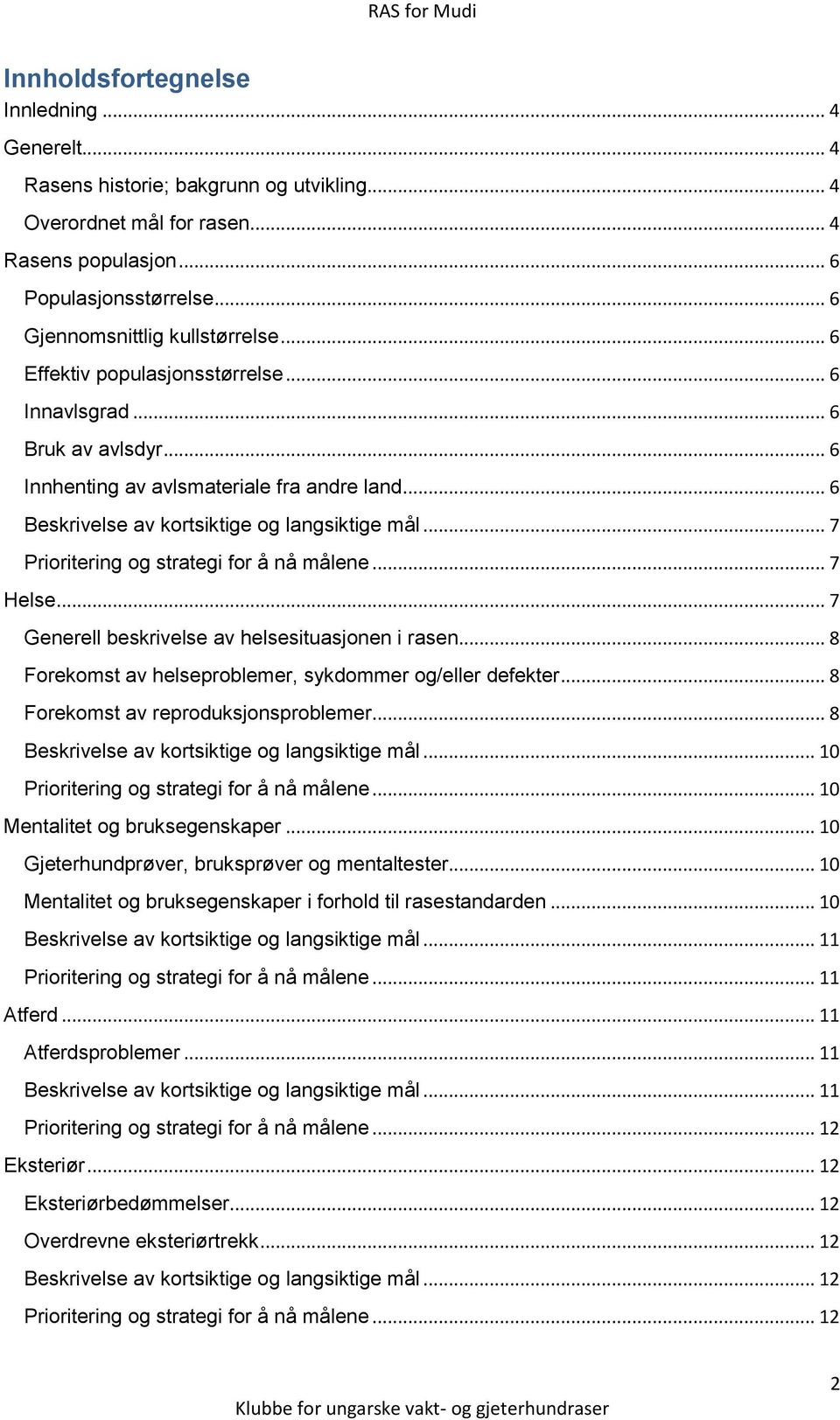 .. 7 Generell beskrivelse av helsesituasjonen i rasen... 8 Forekomst av helseproblemer, sykdommer og/eller defekter... 8 Forekomst av reproduksjonsproblemer... 8... 10.