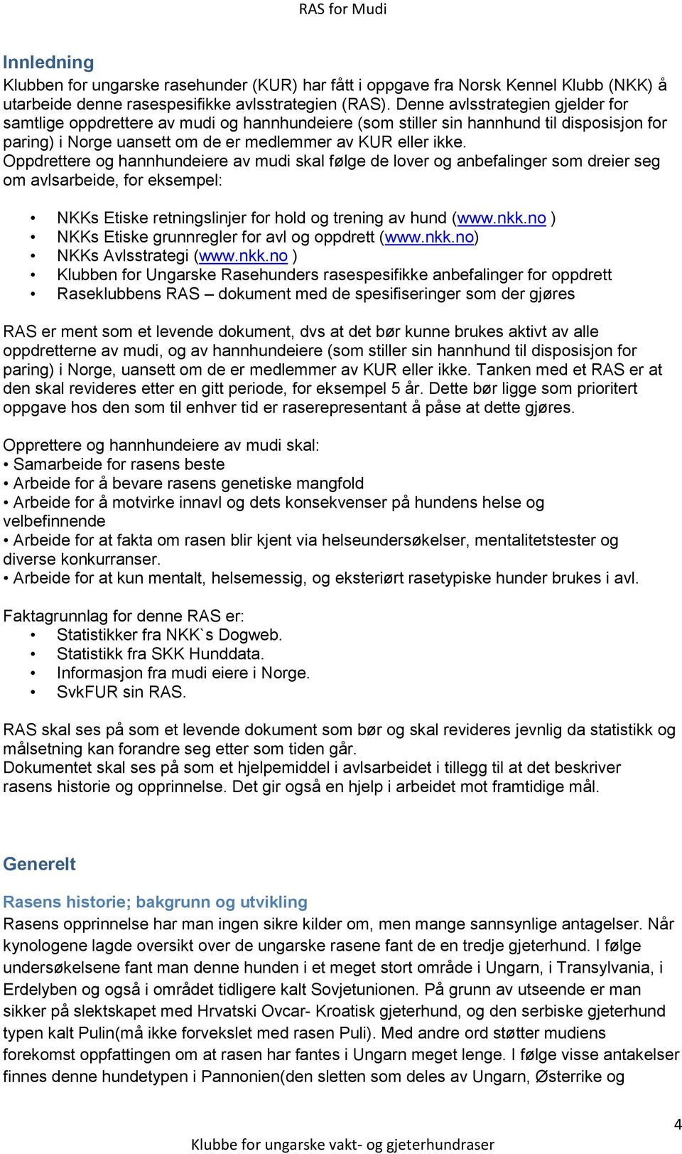 Oppdrettere og hannhundeiere av mudi skal følge de lover og anbefalinger som dreier seg om avlsarbeide, for eksempel: NKKs Etiske retningslinjer for hold og trening av hund (www.nkk.