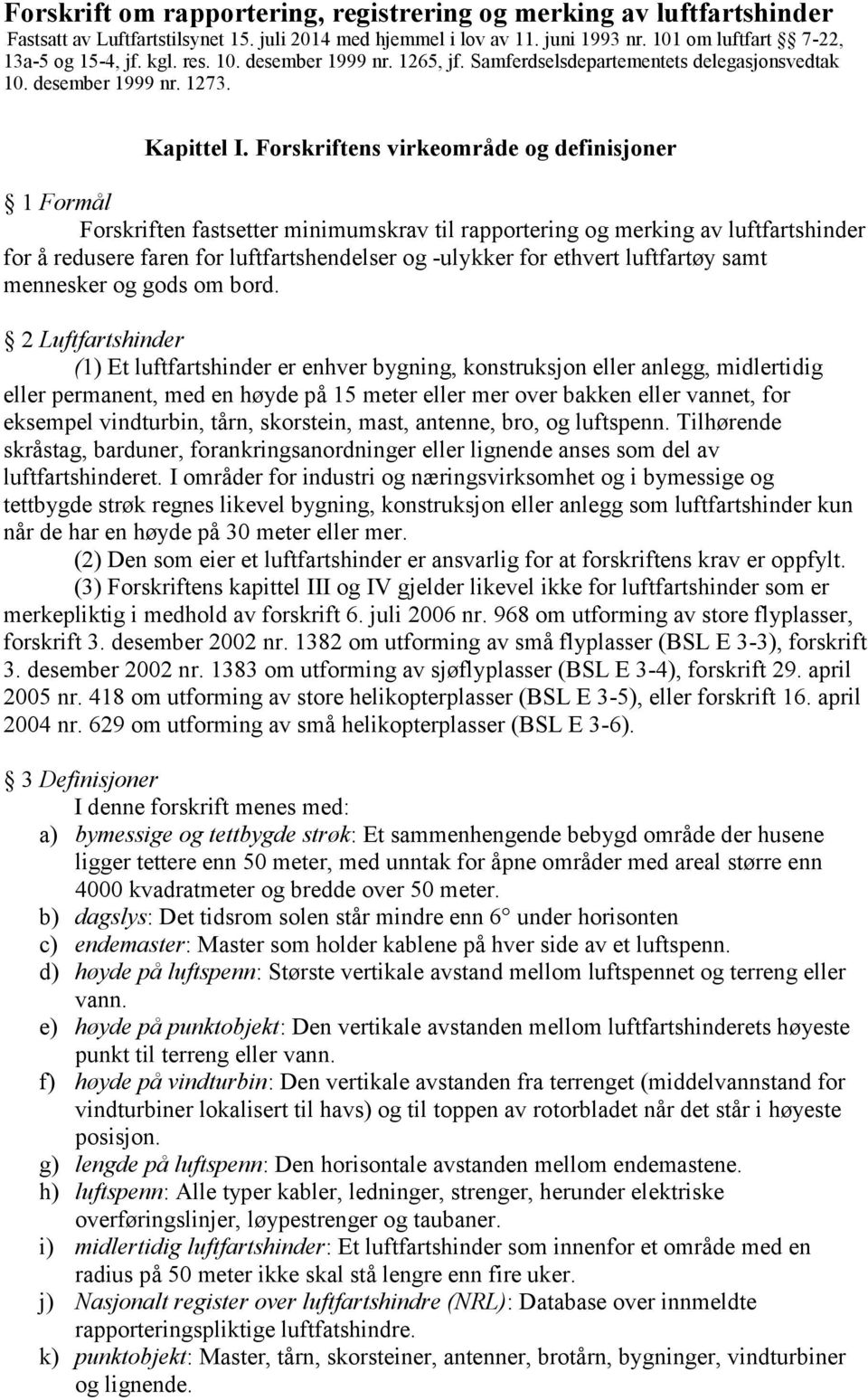 Forskriftens virkeområde og definisjoner 1 Formål Forskriften fastsetter minimumskrav til rapportering og merking av luftfartshinder for å redusere faren for luftfartshendelser og -ulykker for