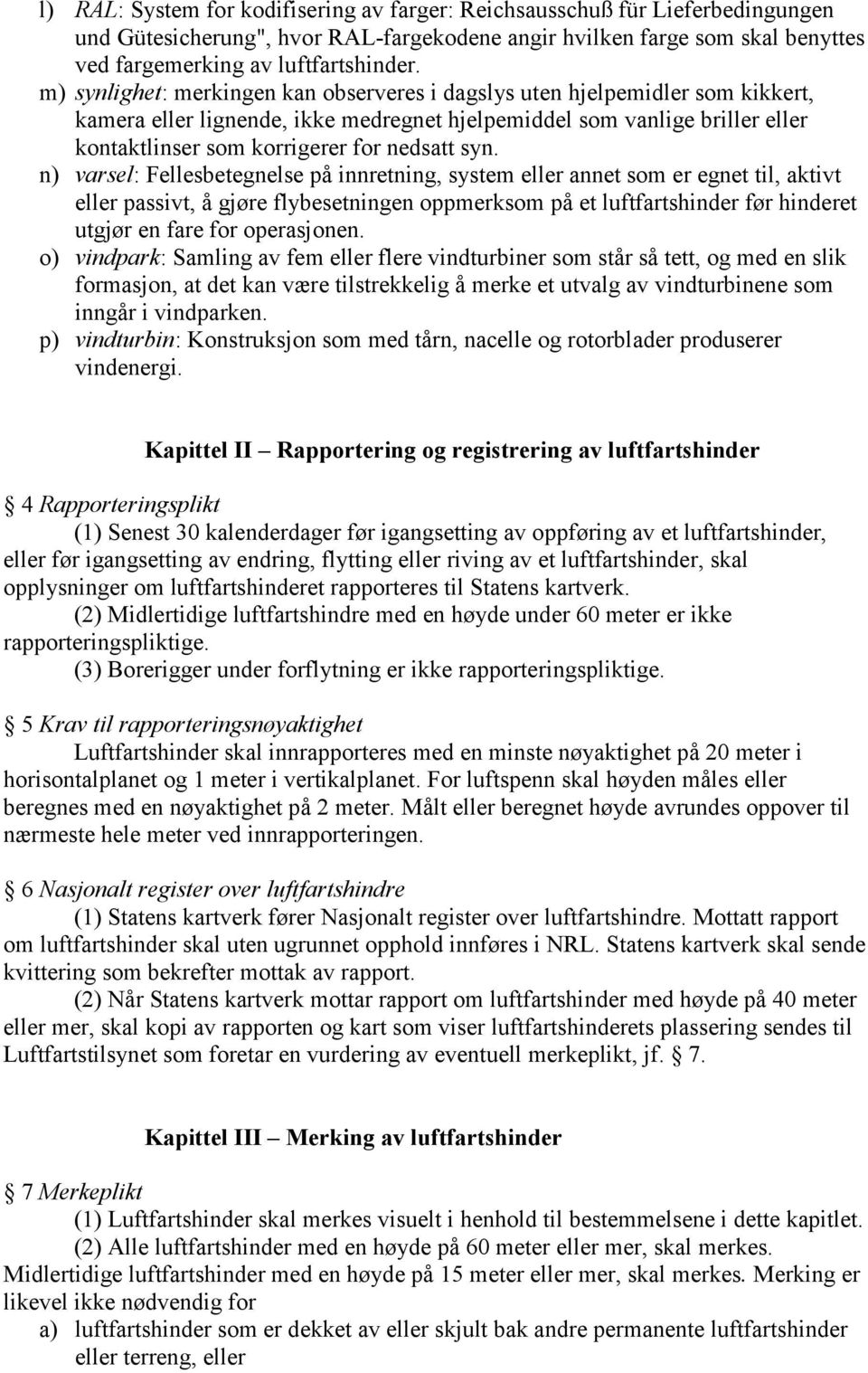 syn. n) varsel: Fellesbetegnelse på innretning, system eller annet som er egnet til, aktivt eller passivt, å gjøre flybesetningen oppmerksom på et luftfartshinder før hinderet utgjør en fare for