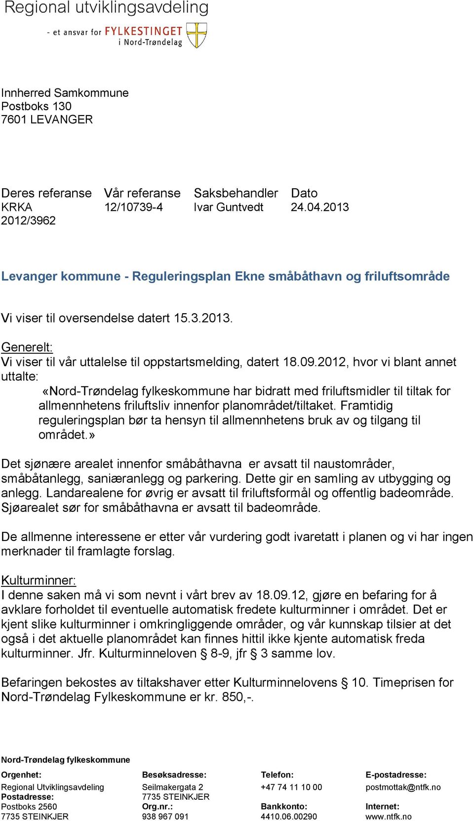 2012, hvor vi blant annet uttalte: «Nord-Trøndelag fylkeskommune har bidratt med friluftsmidler til tiltak for allmennhetens friluftsliv innenfor planområdet/tiltaket.