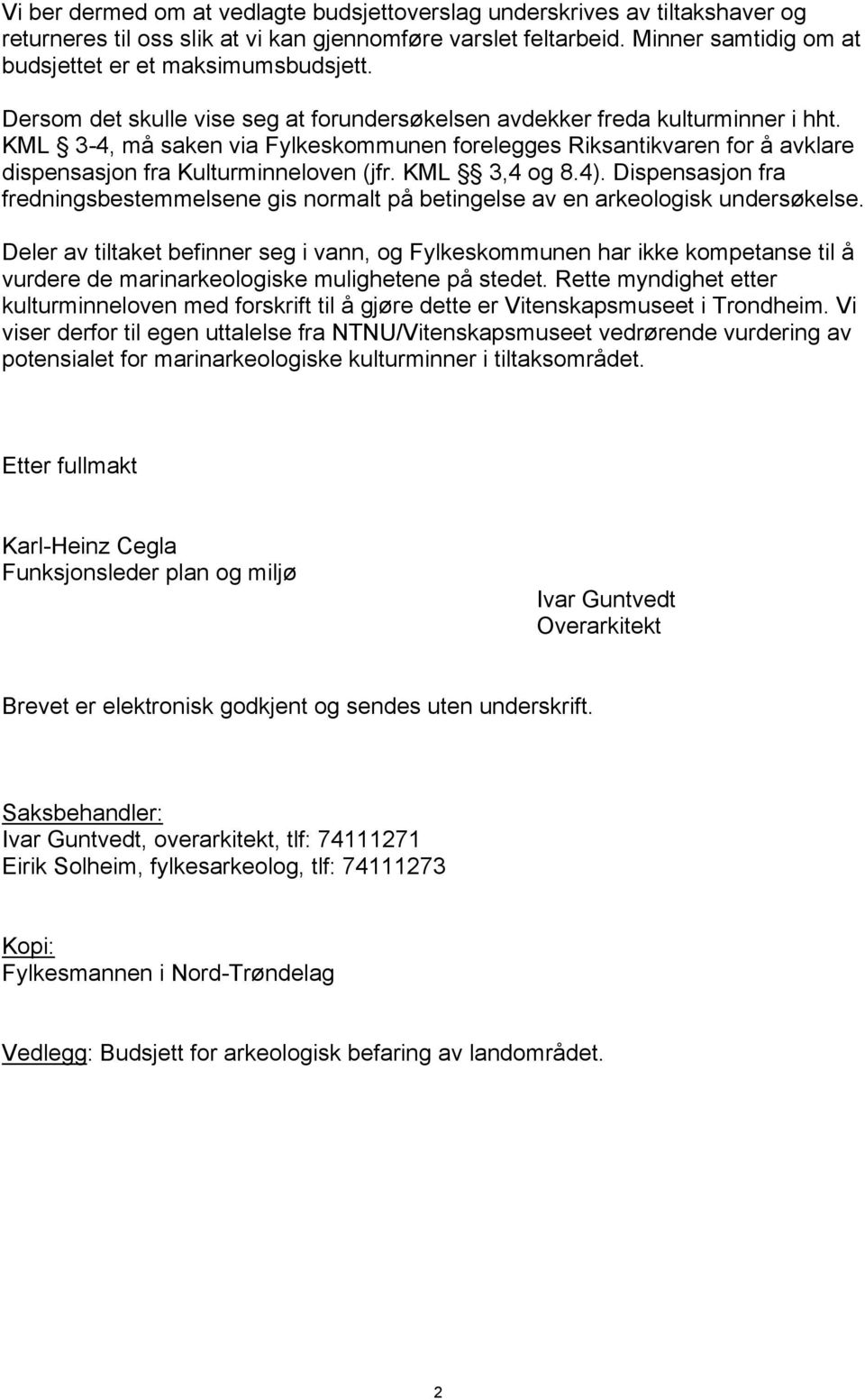 KML 3-4, må saken via Fylkeskommunen forelegges Riksantikvaren for å avklare dispensasjon fra Kulturminneloven (jfr. KML 3,4 og 8.4).