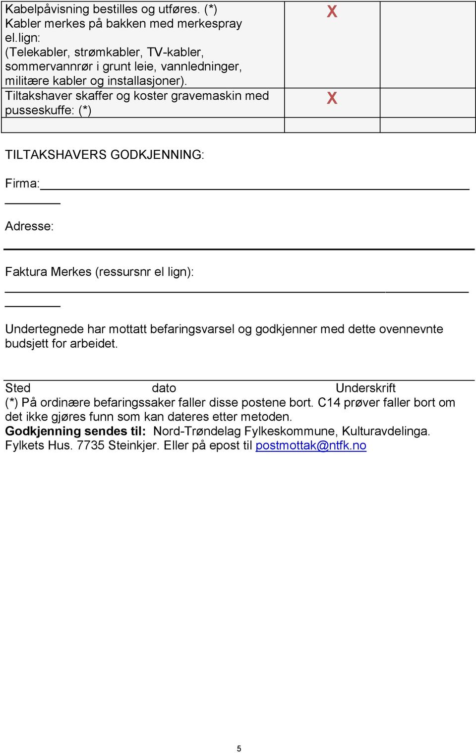 Tiltakshaver skaffer og koster gravemaskin med pusseskuffe: (*) TILTAKSHAVERS GODKJENNING: Firma: Adresse: Faktura Merkes (ressursnr el lign): Undertegnede har mottatt befaringsvarsel