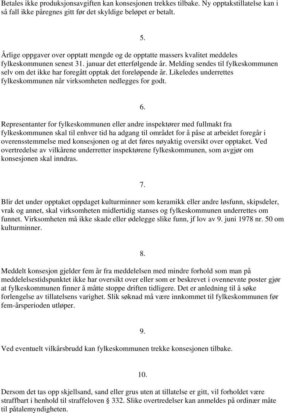 Melding sendes til fylkeskommunen selv om det ikke har foregått opptak det foreløpende år. Likeledes underrettes fylkeskommunen når virksomheten nedlegges for godt. 5.