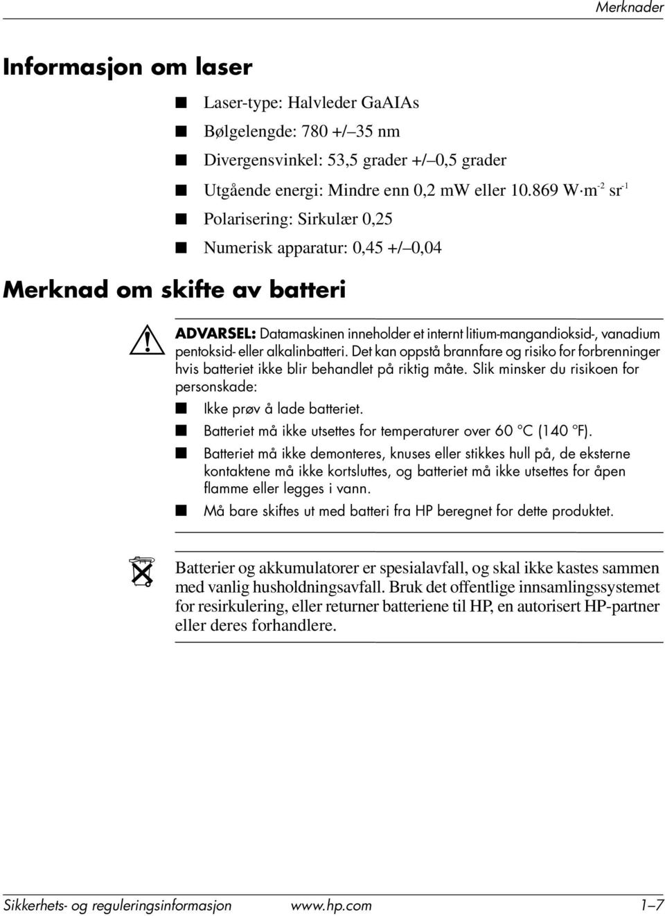 eller alkalinbatteri. Det kan oppstå brannfare og risiko for forbrenninger hvis batteriet ikke blir behandlet på riktig måte. Slik minsker du risikoen for personskade: Ikke prøv å lade batteriet.