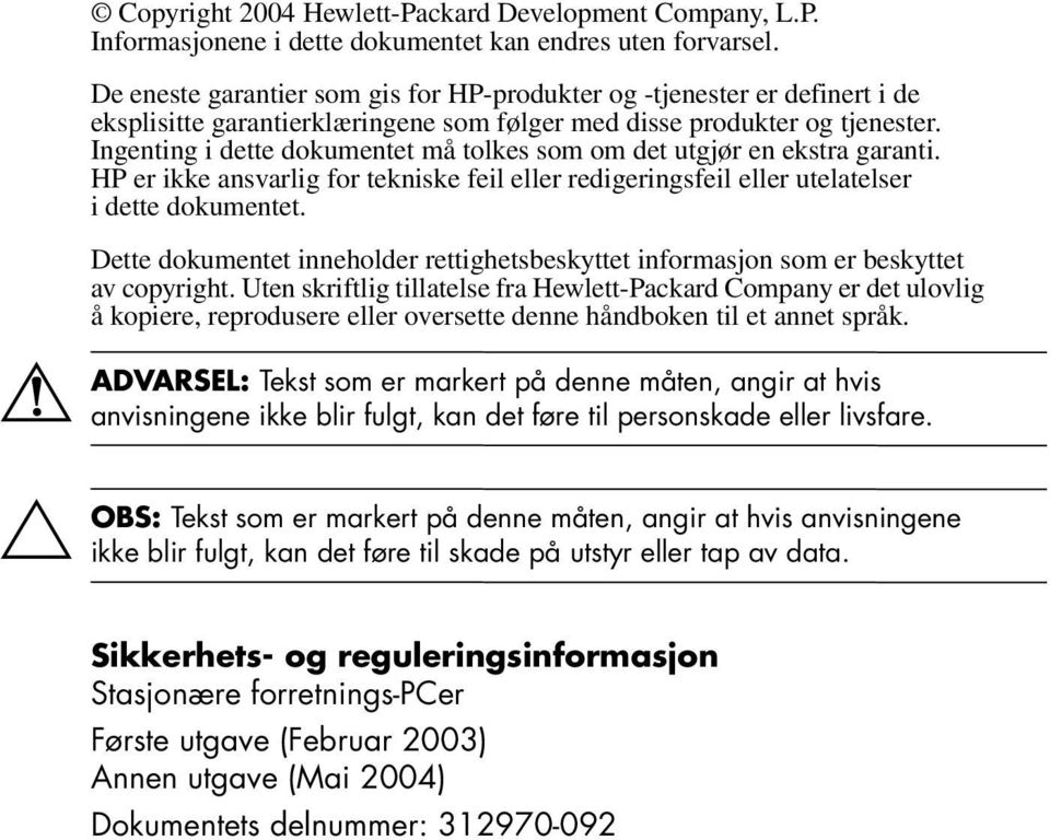 Ingenting i dette dokumentet må tolkes som om det utgjør en ekstra garanti. HP er ikke ansvarlig for tekniske feil eller redigeringsfeil eller utelatelser i dette dokumentet.