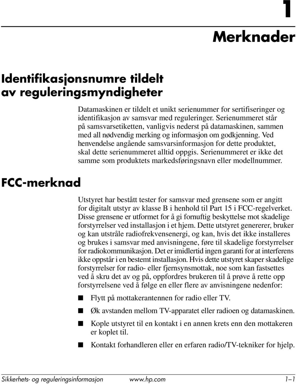 Ved henvendelse angående samsvarsinformasjon for dette produktet, skal dette serienummeret alltid oppgis. Serienummeret er ikke det samme som produktets markedsføringsnavn eller modellnummer.